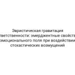 Эвристическая гравитация ответственности: эмерджентные свойства эмоционального поля при воздействии стохастических возмущений