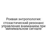 Роевая энтропология: стохастический резонанс управления вниманием при минимальном сигнале